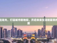 深圳仲愷龍光，打造城市新地標，開啟未來生活新篇章的最新進展