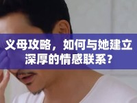 義母攻略，如何與她建立深厚的情感聯(lián)系？
