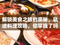 解鎖美食之旅的奧秘，軌跡料理攻略，你掌握了嗎？