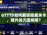 OTTTD如何解鎖隱藏關(guān)卡，提升戰(zhàn)力至極限？