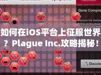如何在iOS平臺上征服世界？Plague Inc.攻略揭秘！