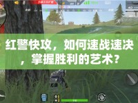 紅警快攻，如何速戰(zhàn)速?zèng)Q，掌握勝利的藝術(shù)？