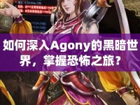 如何深入Agony的黑暗世界，掌握恐怖之旅？