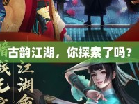 古韻江湖，你探索了嗎？