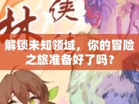 解鎖未知領(lǐng)域，你的冒險之旅準備好了嗎？
