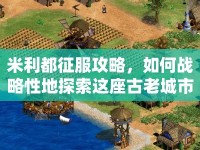米利都征服攻略，如何戰(zhàn)略性地探索這座古老城市？