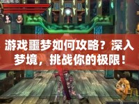 游戲噩夢(mèng)如何攻略？深入夢(mèng)境，挑戰(zhàn)你的極限！