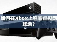 如何在Xbox上稱霸虛擬網(wǎng)球場？