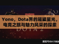 Yono，Dota界的璀璨星光，電競之旅與魅力風(fēng)采的探索