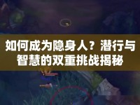 如何成為隱身人？潛行與智慧的雙重挑戰(zhàn)揭秘