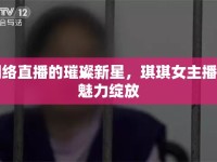 網(wǎng)絡(luò)直播的璀璨新星，琪琪女主播的魅力綻放