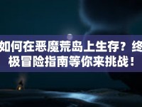 如何在惡魔荒島上生存？終極冒險(xiǎn)指南等你來挑戰(zhàn)！