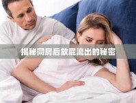 揭秘同房后放屁流出的秘密