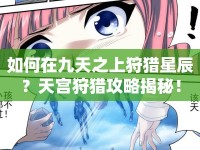 如何在九天之上狩獵星辰？天宮狩獵攻略揭秘！