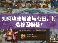 如何攻略城池與屯田，打造穩(wěn)固根基？
