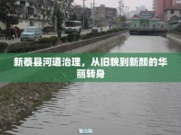 新蔡縣河道治理，從舊貌到新顏的華麗轉(zhuǎn)身