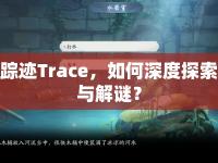 蹤跡Trace，如何深度探索與解謎？