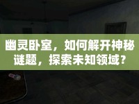 幽靈臥室，如何解開神秘謎題，探索未知領(lǐng)域？