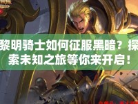 黎明騎士如何征服黑暗？探索未知之旅等你來開啟！