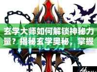 玄學(xué)大師如何解鎖神秘力量？揭秘玄學(xué)奧秘，掌握神秘力量！