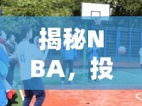 揭秘NBA，投籃藝術(shù)的新篇章與最新科技訓(xùn)練趨勢(shì)