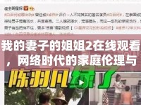 我的妻子的姐姐2在線觀看，網(wǎng)絡(luò)時代的家庭倫理與隱私邊界