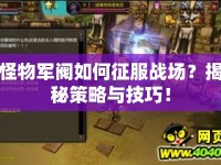 怪物軍閥如何征服戰(zhàn)場(chǎng)？揭秘策略與技巧！