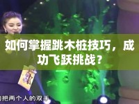 如何掌握跳木樁技巧，成功飛躍挑戰(zhàn)？