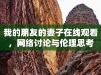 我的朋友的妻子在線觀看，網(wǎng)絡(luò)討論與倫理思考