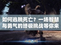 如何逃脫死亡？一場智慧與勇氣的終極挑戰(zhàn)等你來答！