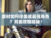 廢材如何逆襲成最強(qiáng)角色？另類攻略揭秘！
