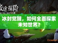 冰封覺醒，如何全面探索未知世界？