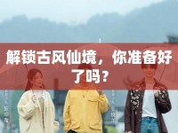 解鎖古風仙境，你準備好了嗎？