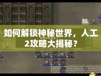 如何解鎖神秘世界，人工2攻略大揭秘？