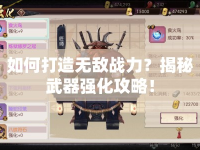 如何打造無(wú)敵戰(zhàn)力？揭秘武器強(qiáng)化攻略！
