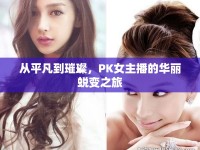 從平凡到璀璨，PK女主播的華麗蛻變之旅