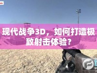 現(xiàn)代戰(zhàn)爭3D，如何打造極致射擊體驗？