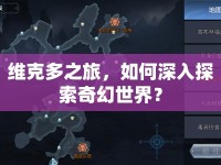 維克多之旅，如何深入探索奇幻世界？
