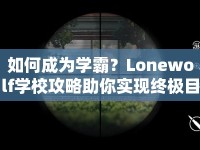 如何成為學(xué)霸？Lonewolf學(xué)校攻略助你實(shí)現(xiàn)終極目標(biāo)！