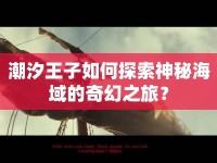 潮汐王子如何探索神秘海域的奇幻之旅？