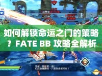 如何解鎖命運(yùn)之門的策略？FATE BB 攻略全解析