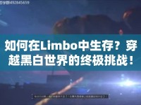如何在Limbo中生存？穿越黑白世界的終極挑戰(zhàn)！