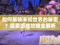 如何解鎖未知世界的秘密？探索游戲攻略全解析