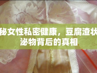 揭秘女性私密健康，豆腐渣狀分泌物背后的真相