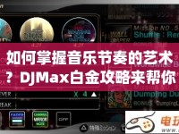 如何掌握音樂節(jié)奏的藝術(shù)？DJMax白金攻略來幫你！