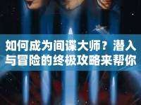 如何成為間諜大師？潛入與冒險的終極攻略來幫你！