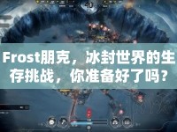 Frost朋克，冰封世界的生存挑戰(zhàn)，你準(zhǔn)備好了嗎？