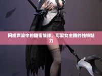 網(wǎng)絡(luò)聲波中的甜蜜旋律，可愛女主播的獨(dú)特魅力