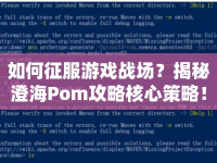 如何征服游戲戰(zhàn)場？揭秘澄海Pom攻略核心策略！