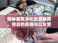 揭秘醫(yī)院凈化血液騙局，背后的真相與公眾警示